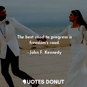  The best road to progress is freedom&#39;s road.... - John F. Kennedy - Quotes Donut