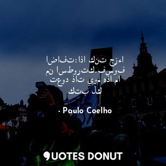  اضافت:اذا كنت جزءا من اسطورتك.فسوف تعود ذات يوم هذا ما كتب لك... - Paulo Coelho - Quotes Donut