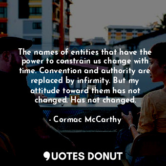  The names of entities that have the power to constrain us change with time. Conv... - Cormac McCarthy - Quotes Donut