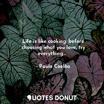 Life is like cooking: before choosing what you love, try everything... ♥