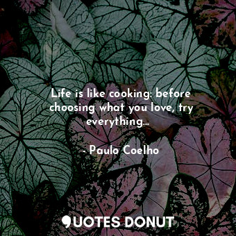  Life is like cooking: before choosing what you love, try everything... ♥... - Paulo Coelho - Quotes Donut