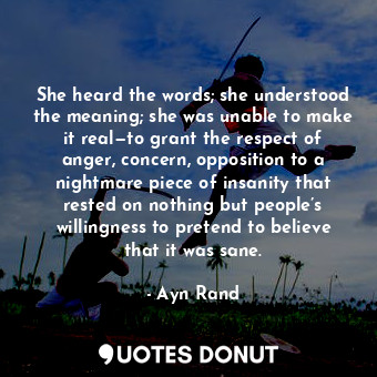  She heard the words; she understood the meaning; she was unable to make it real—... - Ayn Rand - Quotes Donut