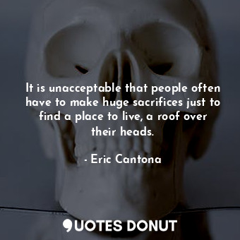  It is unacceptable that people often have to make huge sacrifices just to find a... - Eric Cantona - Quotes Donut