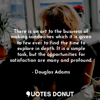  There is an art to the business of making sandwiches which it is given to few ev... - Douglas Adams - Quotes Donut