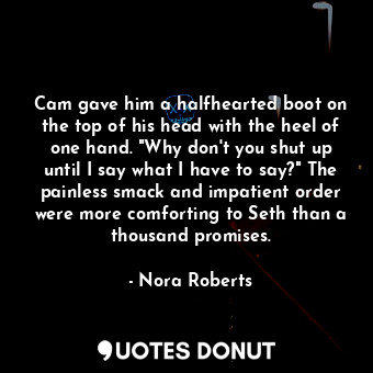  Cam gave him a halfhearted boot on the top of his head with the heel of one hand... - Nora Roberts - Quotes Donut