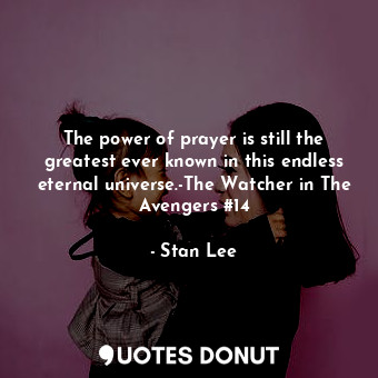  The power of prayer is still the greatest ever known in this endless eternal uni... - Stan Lee - Quotes Donut