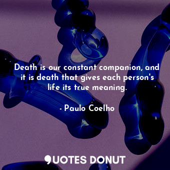  Death is our constant companion, and it is death that gives each person's life i... - Paulo Coelho - Quotes Donut