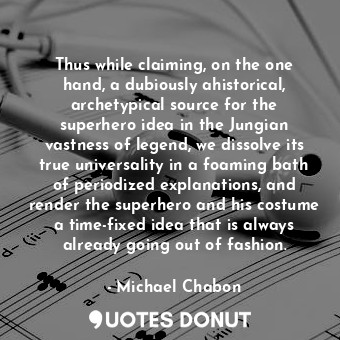  Thus while claiming, on the one hand, a dubiously ahistorical, archetypical sour... - Michael Chabon - Quotes Donut