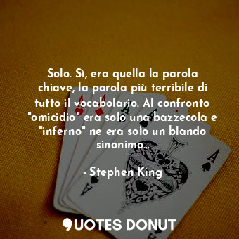  Solo. Sì, era quella la parola chiave, la parola più terribile di tutto il vocab... - Stephen King - Quotes Donut