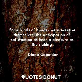  Some kinds of hunger were sweet in themselves, the anticipation of satisfaction ... - Diana Gabaldon - Quotes Donut