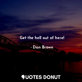  Get the hell out of here!... - Dan Brown - Quotes Donut