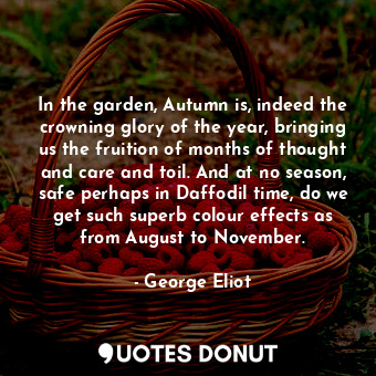  In the garden, Autumn is, indeed the crowning glory of the year, bringing us the... - George Eliot - Quotes Donut