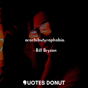  arachibutyrophobia.... - Bill Bryson - Quotes Donut