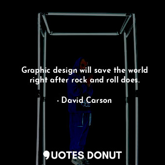  Graphic design will save the world right after rock and roll does.... - David Carson - Quotes Donut
