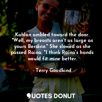  Kahlan ambled toward the door. "Well, my breasts aren't as large as yours Berdin... - Terry Goodkind - Quotes Donut