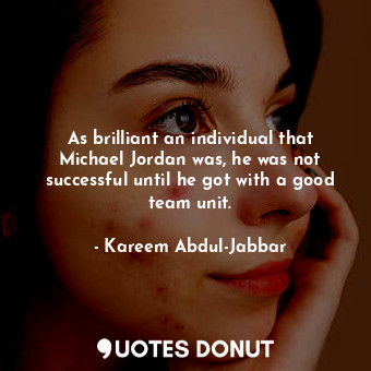  As brilliant an individual that Michael Jordan was, he was not successful until ... - Kareem Abdul-Jabbar - Quotes Donut