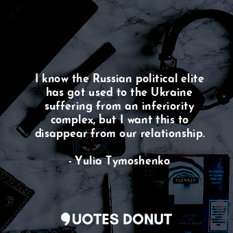  I know the Russian political elite has got used to the Ukraine suffering from an... - Yulia Tymoshenko - Quotes Donut