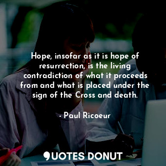  Hope, insofar as it is hope of resurrection, is the living contradiction of what... - Paul Ricoeur - Quotes Donut