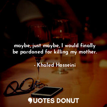 maybe, just maybe, I would finally be pardoned for killing my mother.