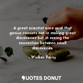  A great scientist once said that genius consists not in making great discoveries... - Walker Percy - Quotes Donut