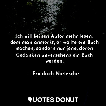  Ich will keinen Autor mehr lesen, dem man anmerkt, er wollte ein Buch machen; so... - Friedrich Nietzsche - Quotes Donut
