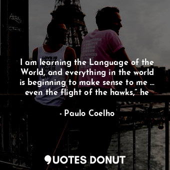  I am learning the Language of the World, and everything in the world is beginnin... - Paulo Coelho - Quotes Donut