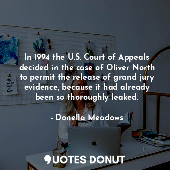  In 1994 the U.S. Court of Appeals decided in the case of Oliver North to permit ... - Donella Meadows - Quotes Donut