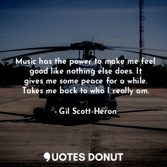  Music has the power to make me feel good like nothing else does. It gives me som... - Gil Scott-Heron - Quotes Donut