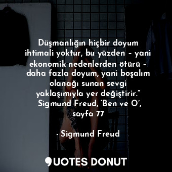  Düşmanlığın hiçbir doyum ihtimali yoktur, bu yüzden – yani ekonomik nedenlerden ... - Sigmund Freud - Quotes Donut