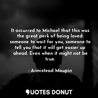  It occurred to Michael that this was the great perk of being loved: someone to w... - Armistead Maupin - Quotes Donut
