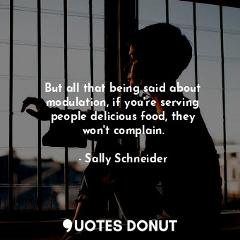 But all that being said about modulation, if you&#39;re serving people delicious... - Sally Schneider - Quotes Donut