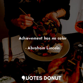  Achievement has no color... - Abraham Lincoln - Quotes Donut