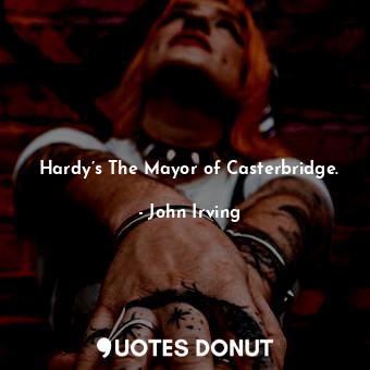  Hardy’s The Mayor of Casterbridge.... - John Irving - Quotes Donut