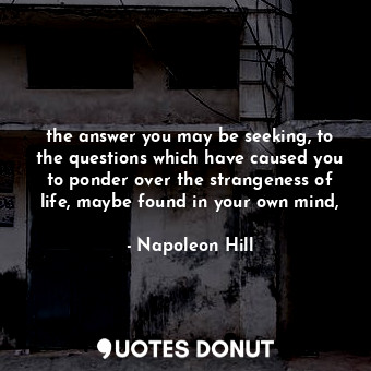  the answer you may be seeking, to the questions which have caused you to ponder ... - Napoleon Hill - Quotes Donut