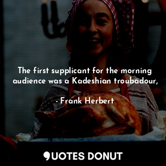 The first supplicant for the morning audience was a Kadeshian troubadour,