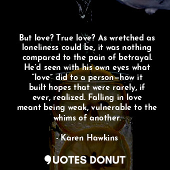  But love? True love? As wretched as loneliness could be, it was nothing compared... - Karen Hawkins - Quotes Donut