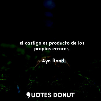  el castigo es producto de los propios errores,... - Ayn Rand - Quotes Donut