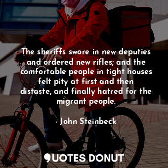  The sheriffs swore in new deputies and ordered new rifles; and the comfortable p... - John Steinbeck - Quotes Donut