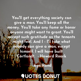  You'll get everything society can give a man. You'll keep all the money. You'll ... - Ayn Rand - Quotes Donut