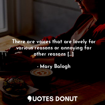  There are voices that are lovely for various reasons or annoying for other reaso... - Mary Balogh - Quotes Donut