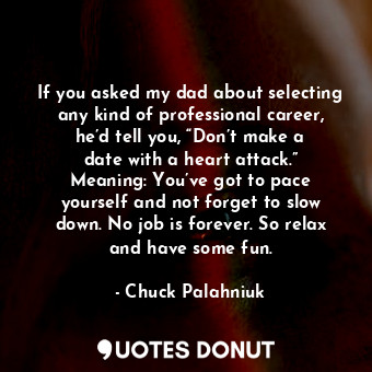  If you asked my dad about selecting any kind of professional career, he’d tell y... - Chuck Palahniuk - Quotes Donut