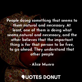  People doing something that seems to them natural and necessary. At least, one o... - Alice Munro - Quotes Donut