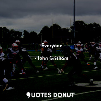  Everyone... - John Grisham - Quotes Donut