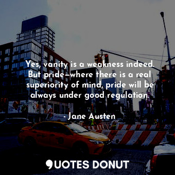 Yes, vanity is a weakness indeed. But pride—where there is a real superiority of... - Jane Austen - Quotes Donut