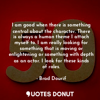  I am good when there is something central about the character. There is always a... - Brad Dourif - Quotes Donut