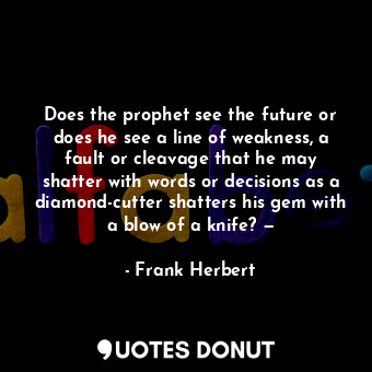  Does the prophet see the future or does he see a line of weakness, a fault or cl... - Frank Herbert - Quotes Donut