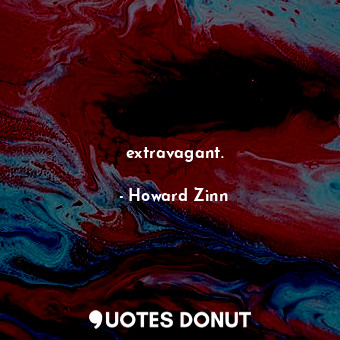  extravagant.... - Howard Zinn - Quotes Donut