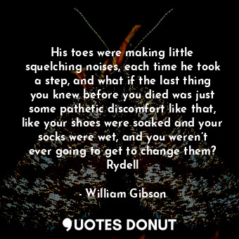  His toes were making little squelching noises, each time he took a step, and wha... - William Gibson - Quotes Donut