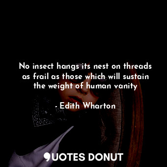  No insect hangs its nest on threads as frail as those which will sustain the wei... - Edith Wharton - Quotes Donut