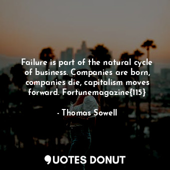  Failure is part of the natural cycle of business. Companies are born, companies ... - Thomas Sowell - Quotes Donut